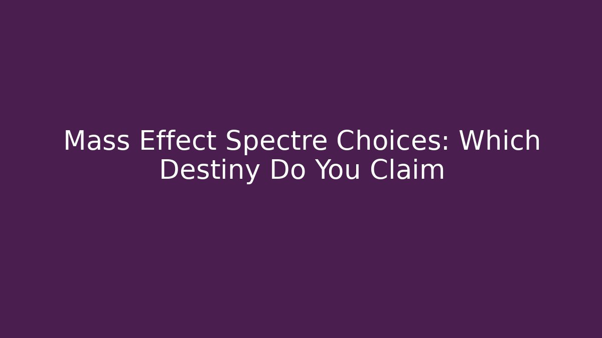 Mass Effect Spectre Choices: Which Destiny Do You Claim