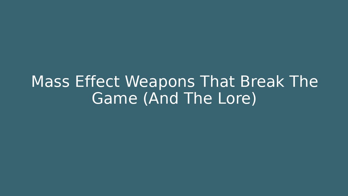 Mass Effect Weapons That Break The Game (And The Lore)