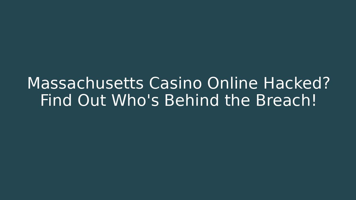 Massachusetts Casino Online Hacked? Find Out Who's Behind the Breach!