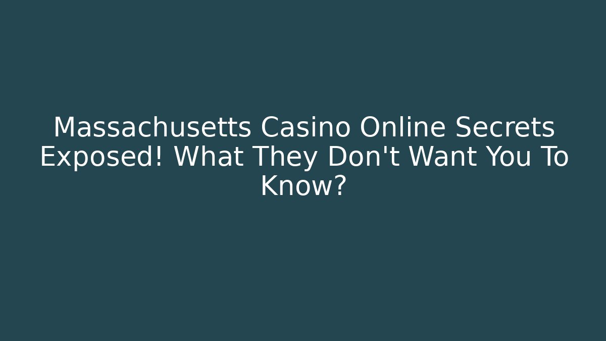 Massachusetts Casino Online Secrets Exposed! What They Don't Want You To Know?