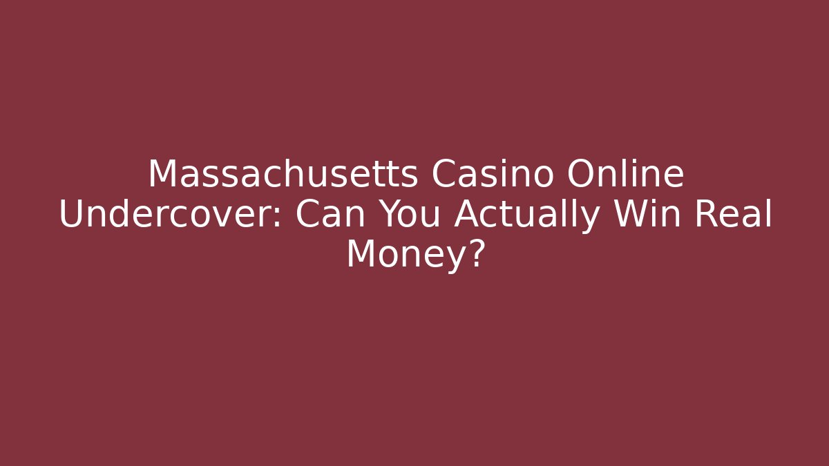 Massachusetts Casino Online Undercover: Can You Actually Win Real Money?