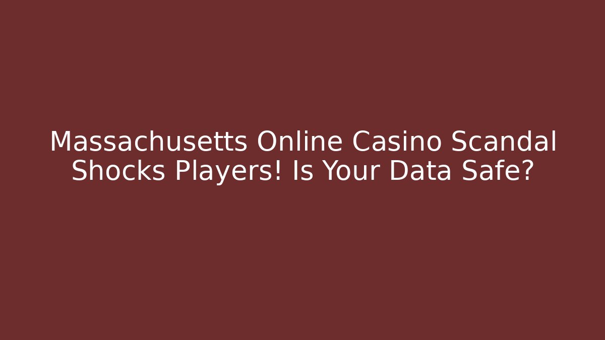Massachusetts Online Casino Scandal Shocks Players! Is Your Data Safe? - Método de Aprovação
