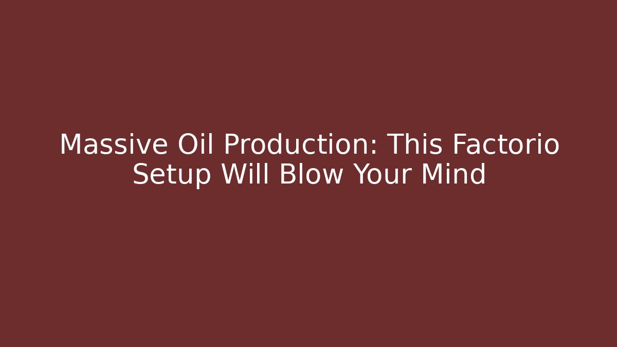 Massive Oil Production: This Factorio Setup Will Blow Your Mind