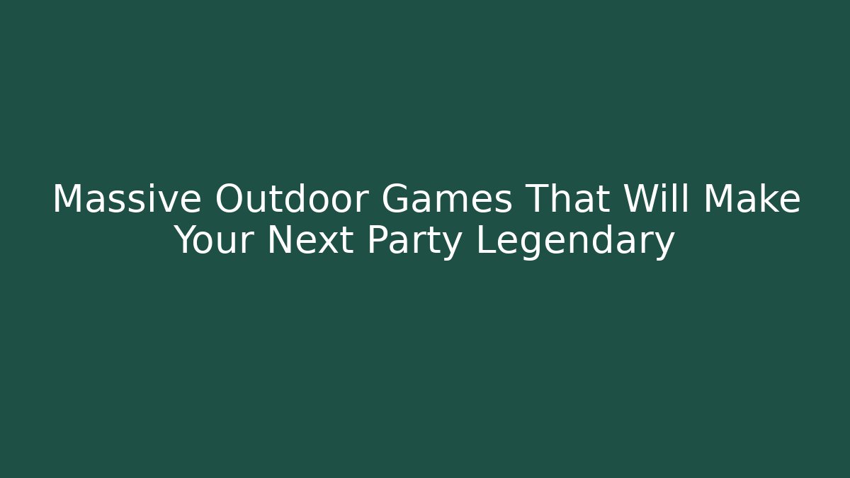 Massive Outdoor Games That Will Make Your Next Party Legendary