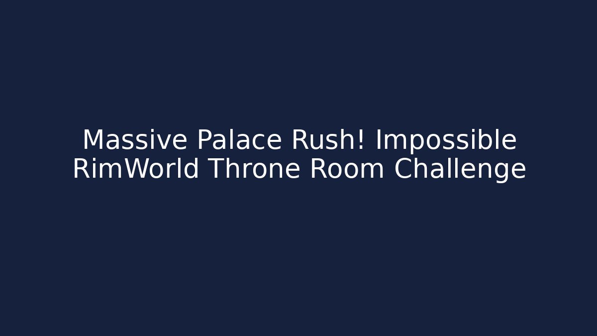 Massive Palace Rush! Impossible RimWorld Throne Room Challenge - Método de Aprovação