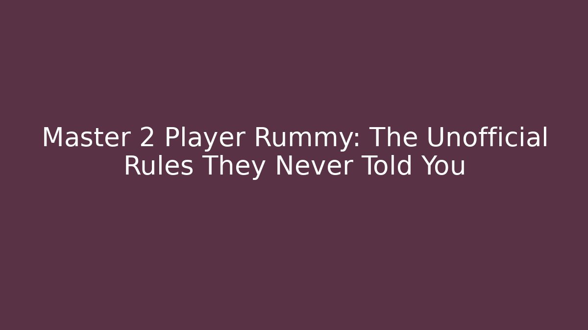 Master 2 Player Rummy: The Unofficial Rules They Never Told You