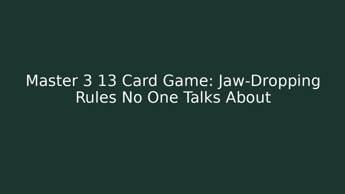 Master 3 13 Card Game: Jaw-Dropping Rules No One Talks About
