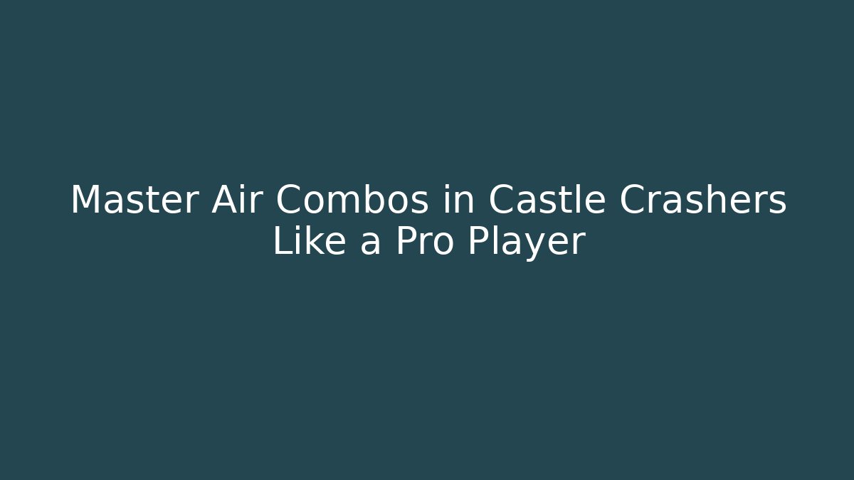 Master Air Combos in Castle Crashers Like a Pro Player - Método de Aprovação