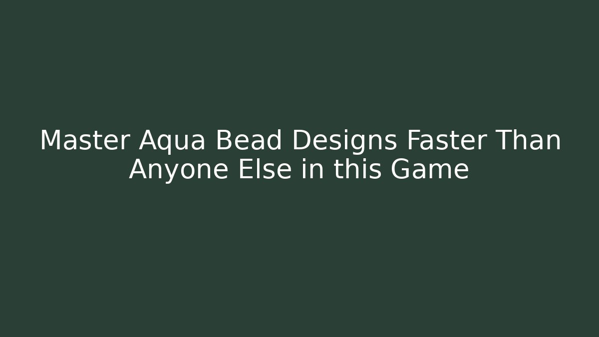 Master Aqua Bead Designs Faster Than Anyone Else in this Game