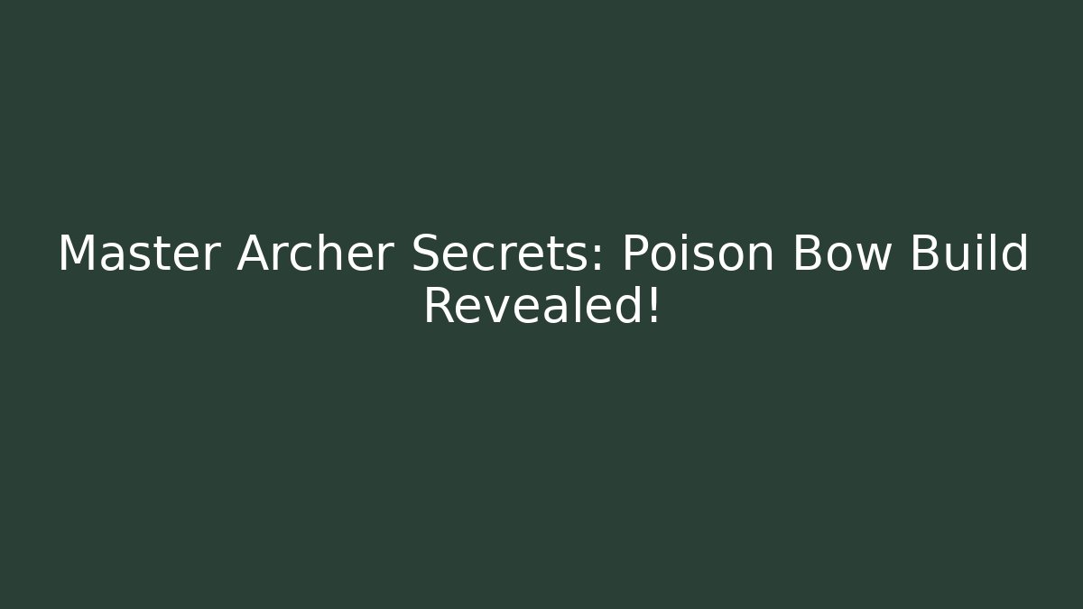 Master Archer Secrets: Poison Bow Build Revealed!