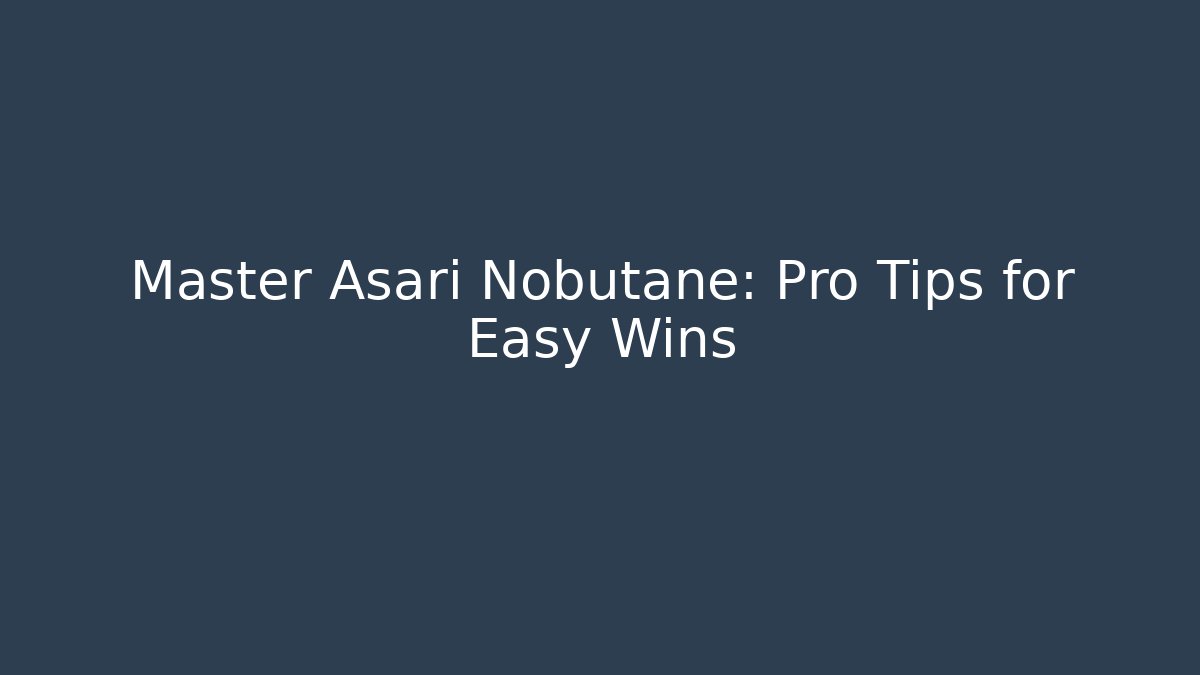 Master Asari Nobutane: Pro Tips for Easy Wins