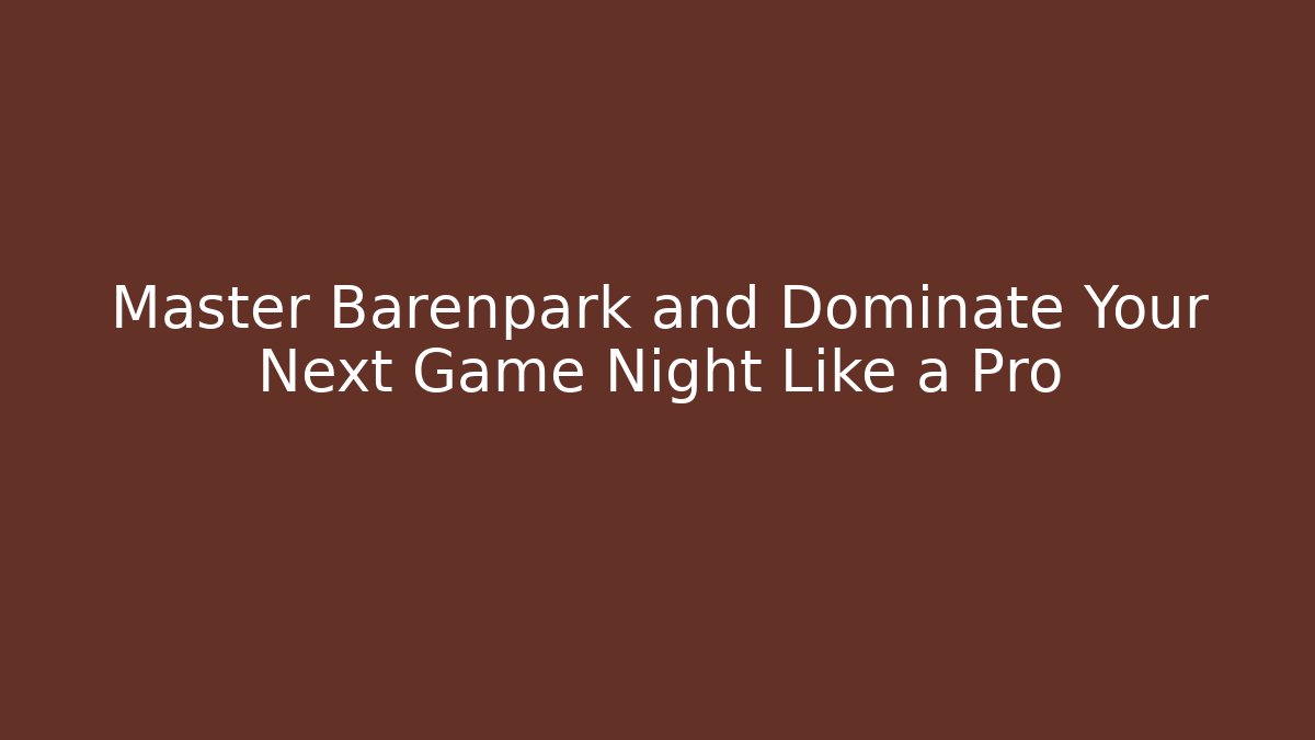 Master Barenpark and Dominate Your Next Game Night Like a Pro