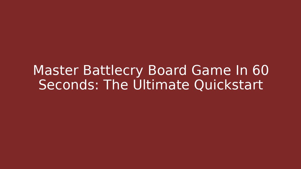 Master Battlecry Board Game In 60 Seconds: The Ultimate Quickstart