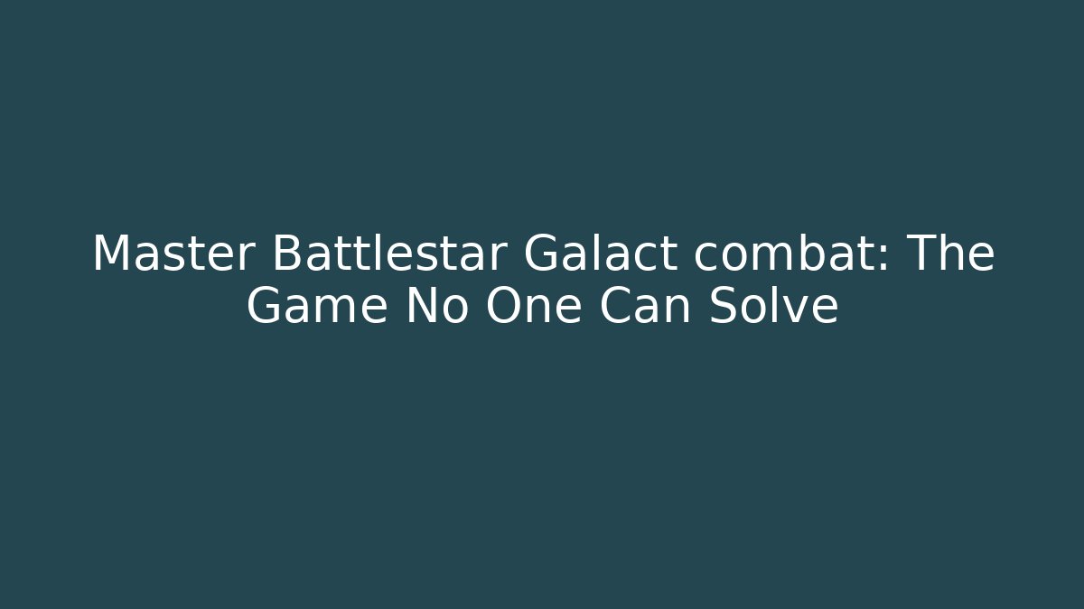 Master Battlestar Galact combat: The Game No One Can Solve