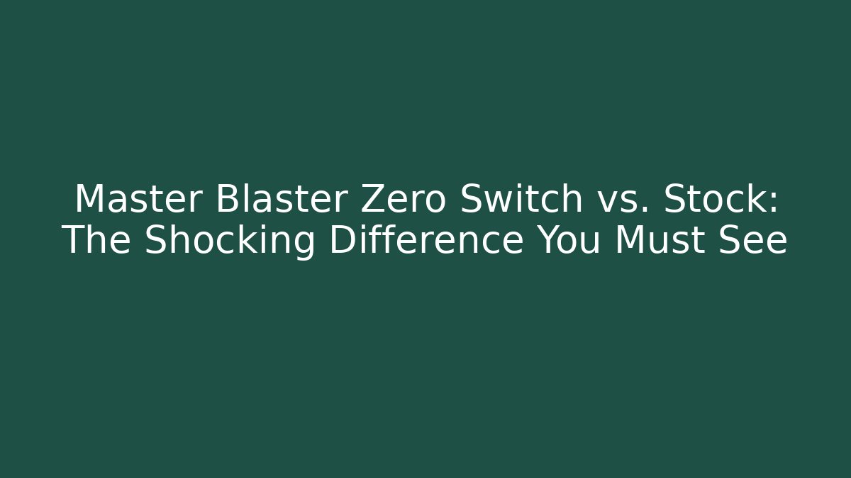 Master Blaster Zero Switch vs. Stock: The Shocking Difference You Must See
