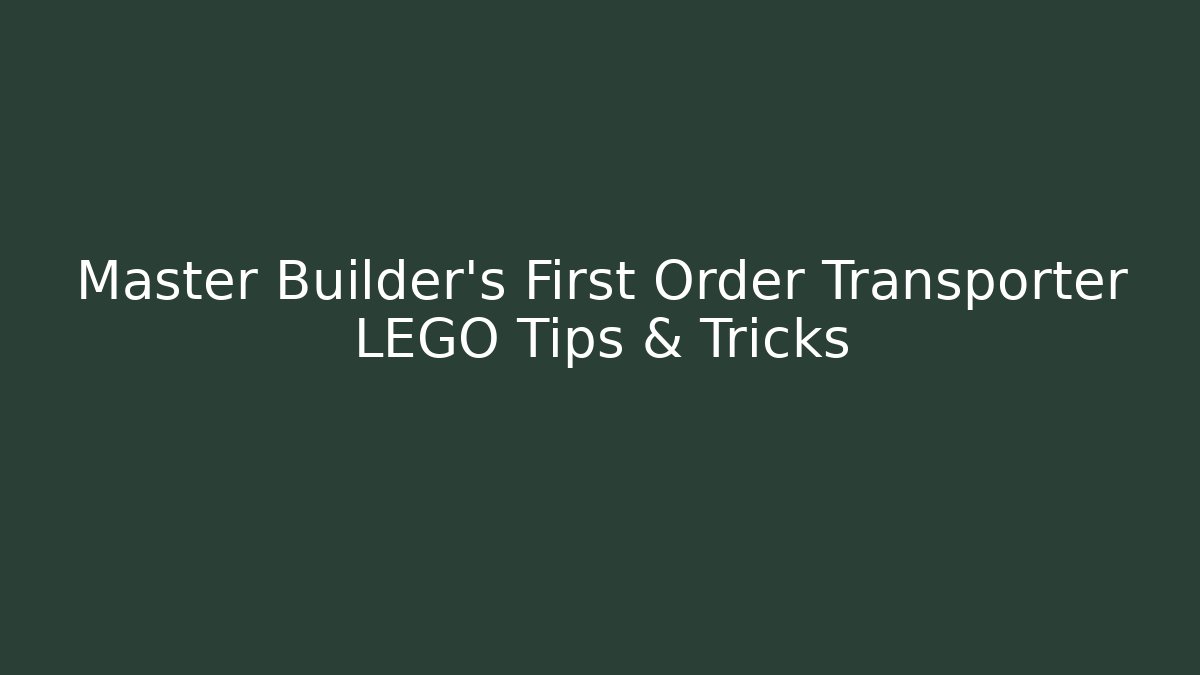 Master Builder's First Order Transporter LEGO Tips & Tricks