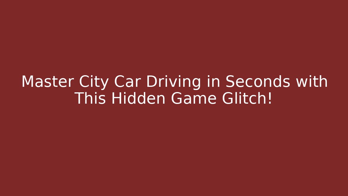 Master City Car Driving in Seconds with This Hidden Game Glitch!