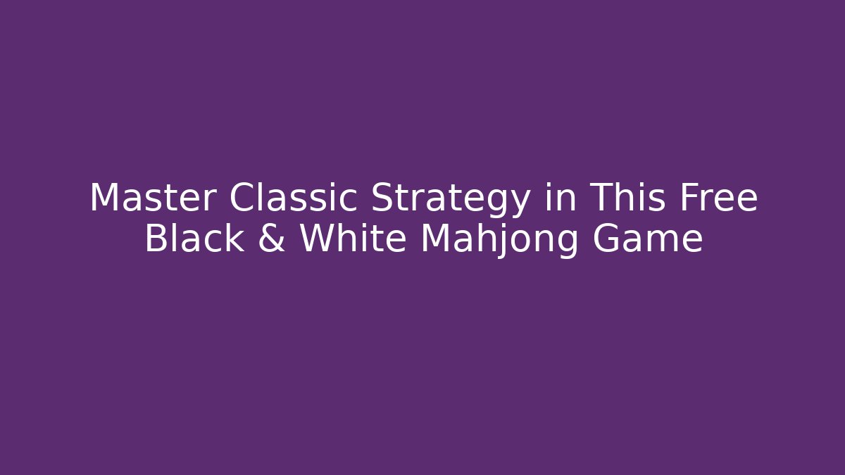 Master Classic Strategy in This Free Black & White Mahjong Game