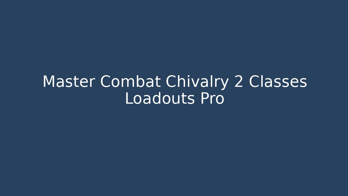 Master Combat Chivalry 2 Classes Loadouts Pro - Método de Aprovação