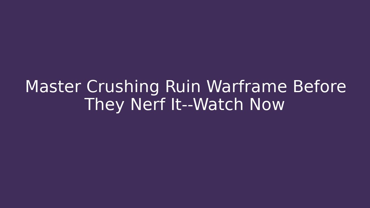 Master Crushing Ruin Warframe Before They Nerf It—Watch Now