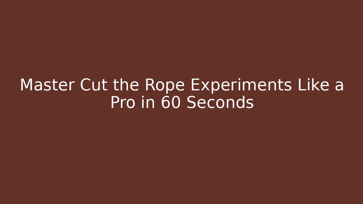 Master Cut the Rope Experiments Like a Pro in 60 Seconds