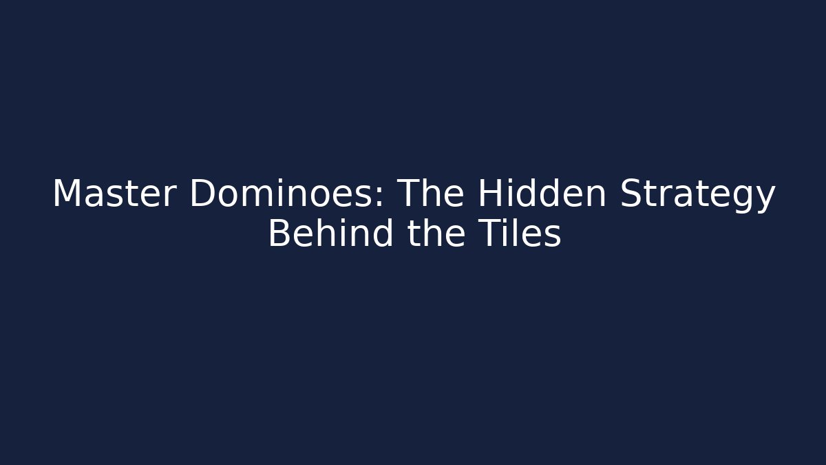 Master Dominoes: The Hidden Strategy Behind the Tiles