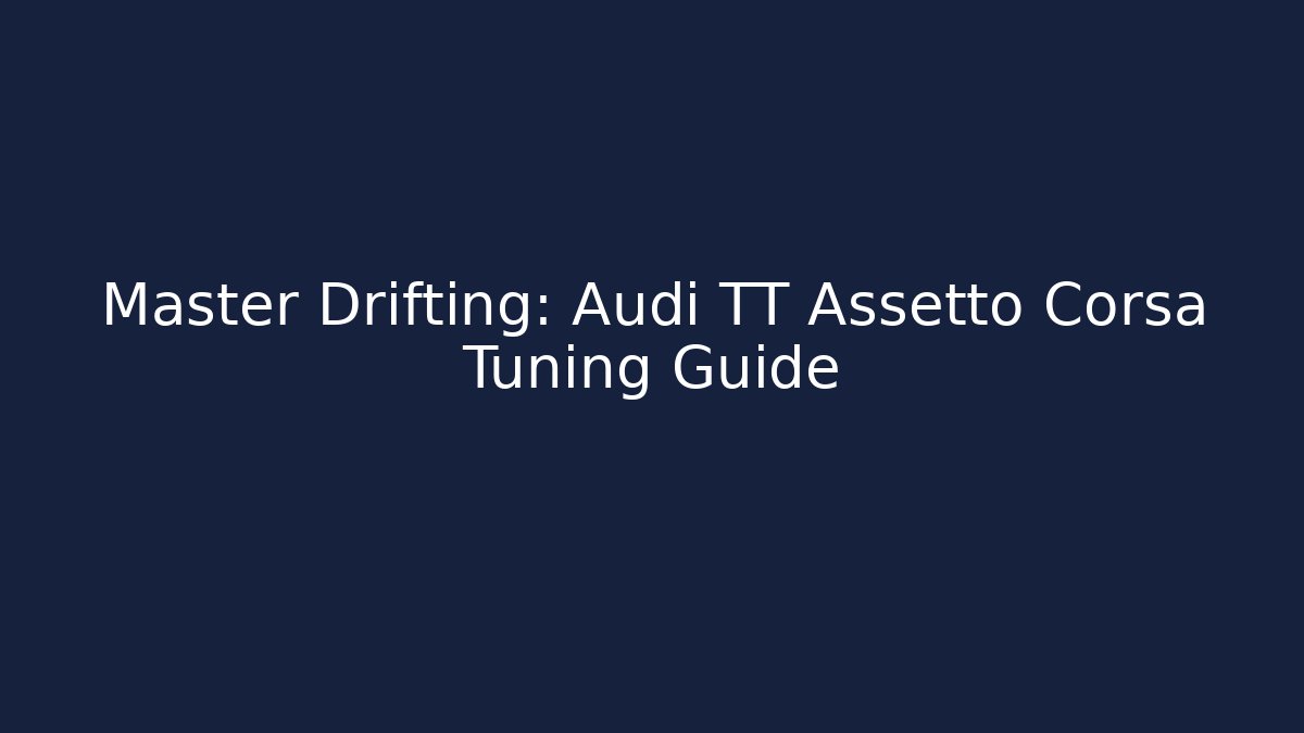 Master Drifting: Audi TT Assetto Corsa Tuning Guide