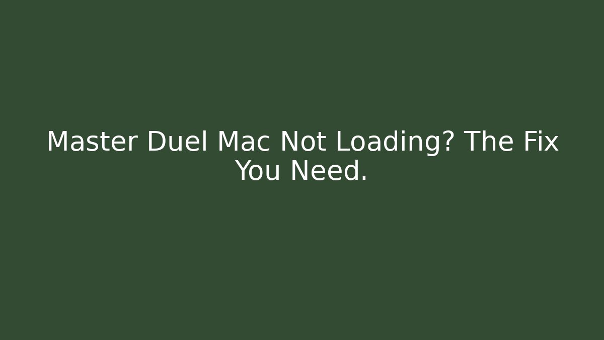 Master Duel Mac Not Loading? The Fix You Need.