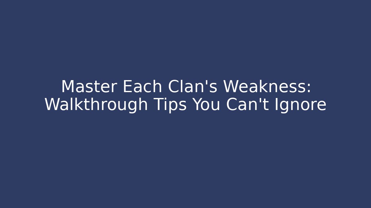Master Each Clan's Weakness: Walkthrough Tips You Can't Ignore