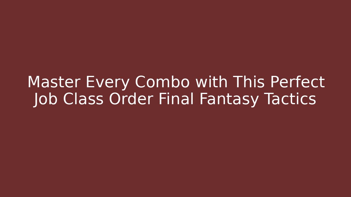 Master Every Combo with This Perfect Job Class Order Final Fantasy Tactics - Método de Aprovação