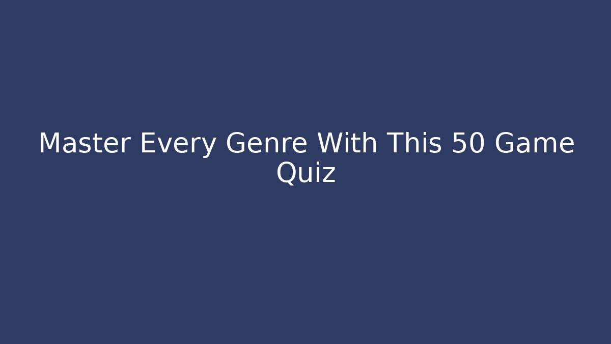 Master Every Genre With This 50 Game Quiz