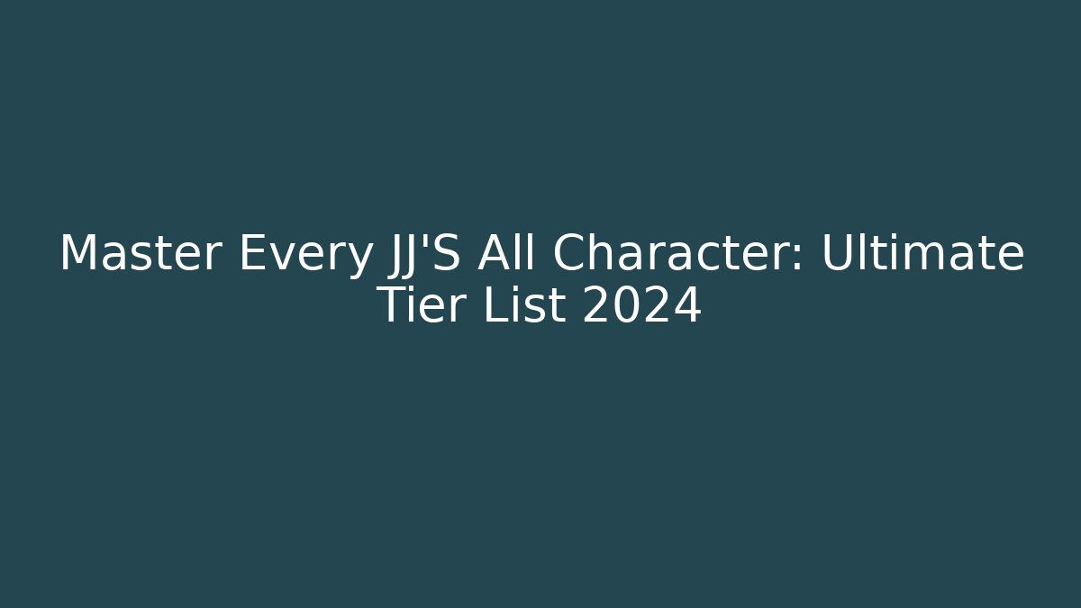 Master Every JJ'S All Character: Ultimate Tier List 2024