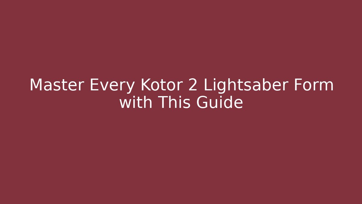 Master Every Kotor 2 Lightsaber Form with This Guide - Método de Aprovação