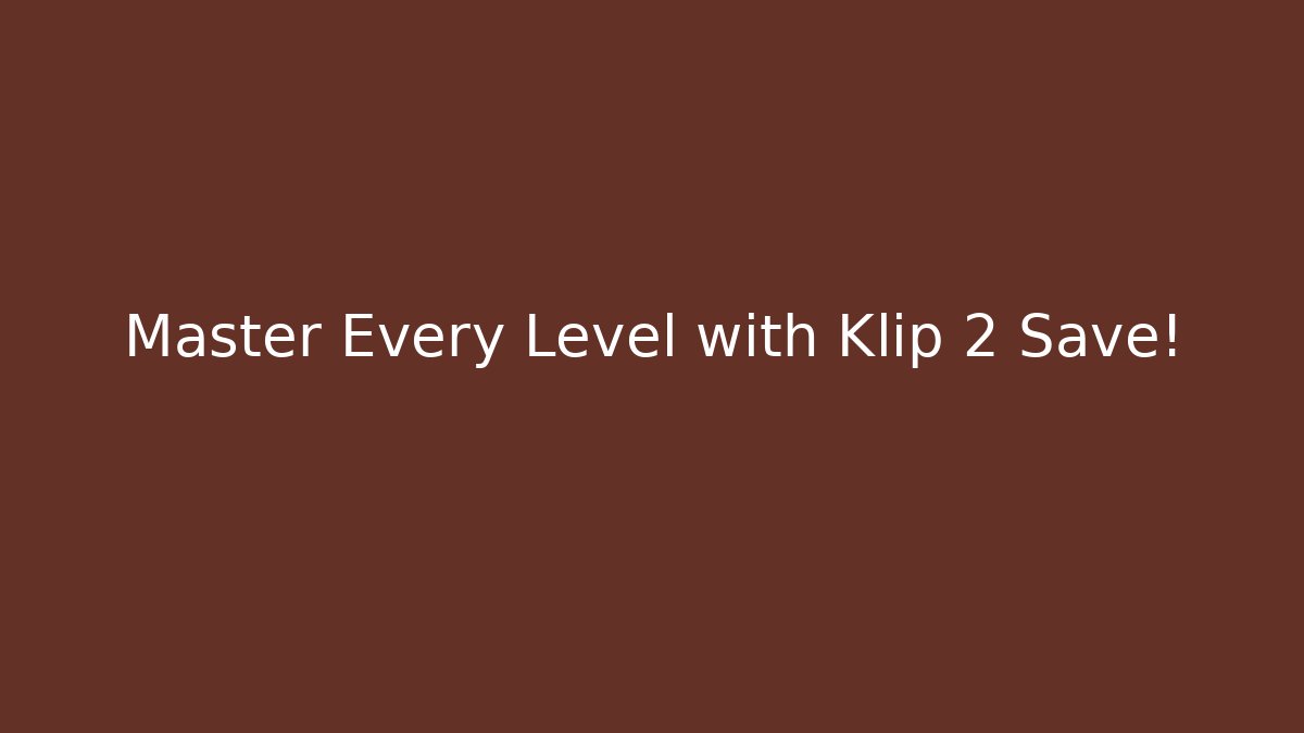 Master Every Level with Klip 2 Save! - Método de Aprovação