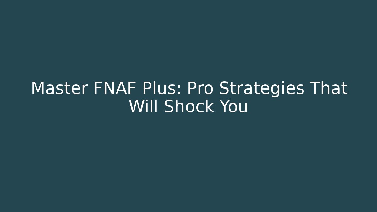 Master FNAF Plus: Pro Strategies That Will Shock You