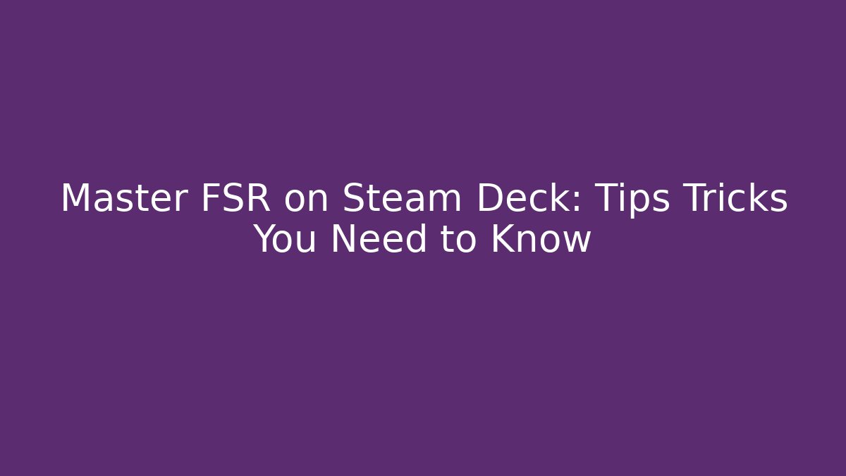 Master FSR on Steam Deck: Tips Tricks You Need to Know
