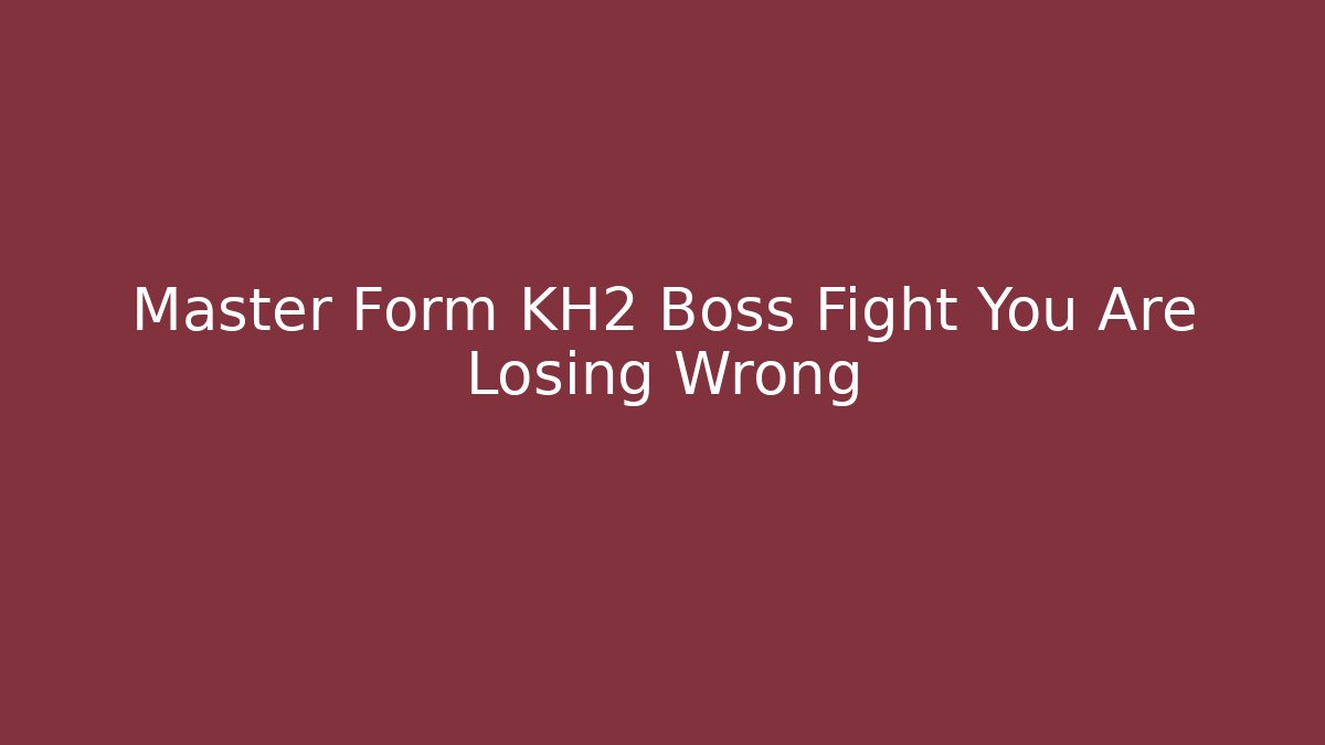 Master Form KH2 Boss Fight You Are Losing Wrong