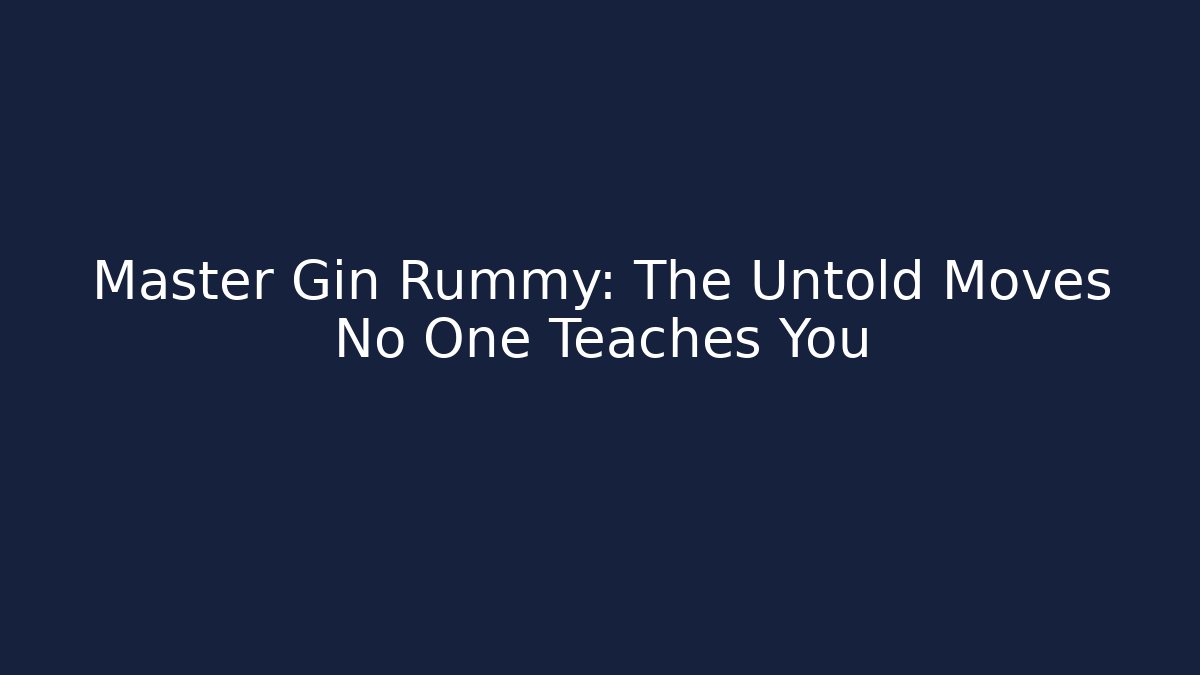 Master Gin Rummy: The Untold Moves No One Teaches You