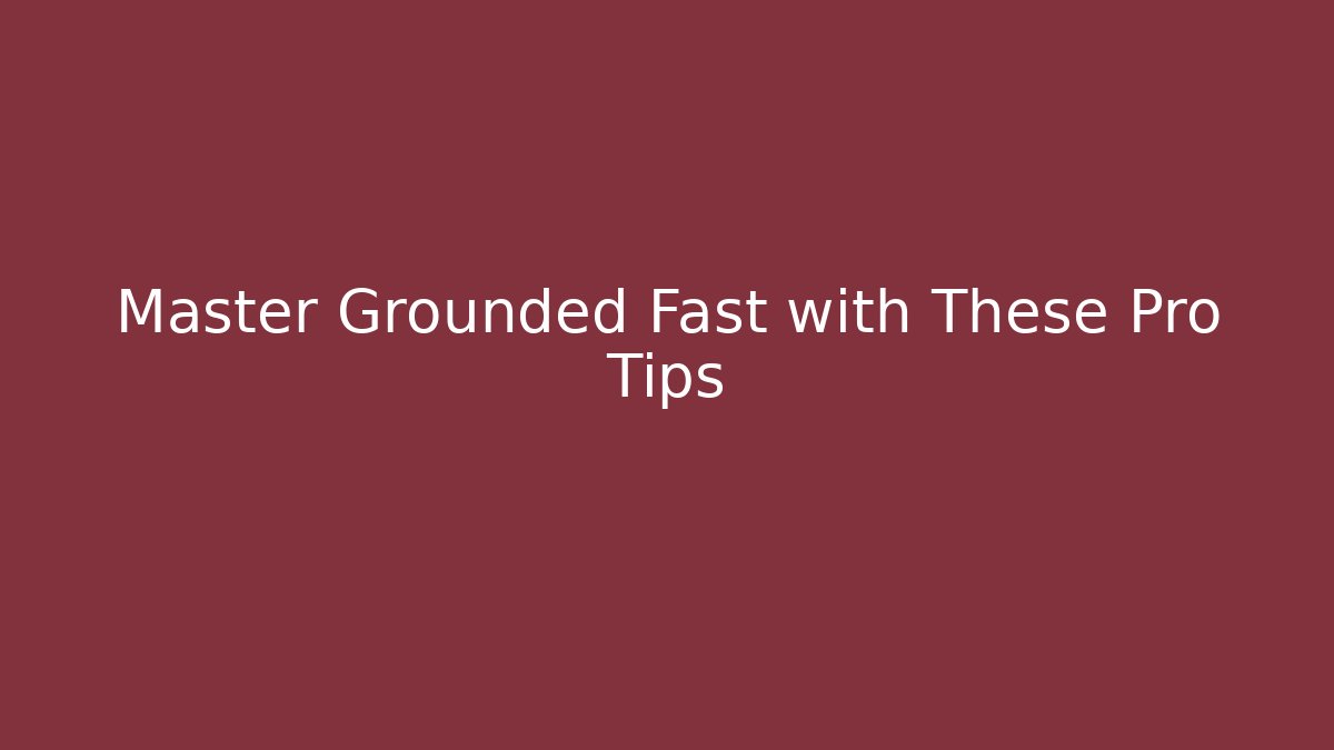 Master Grounded Fast with These Pro Tips - Método de Aprovação