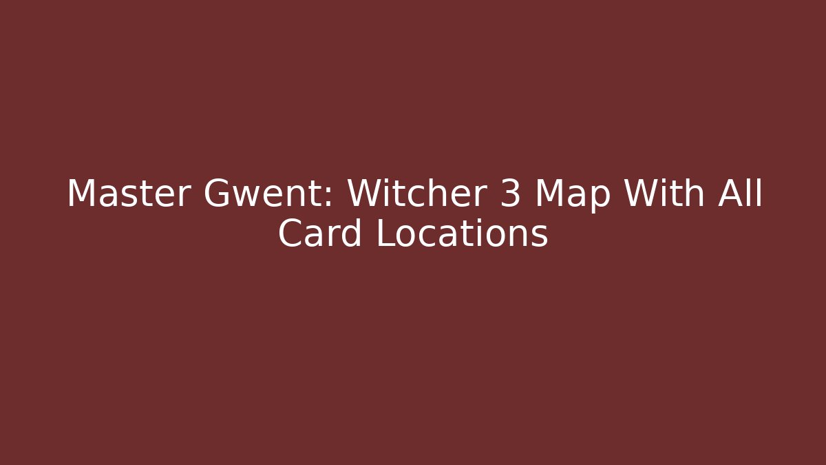 Master Gwent: Witcher 3 Map With All Card Locations