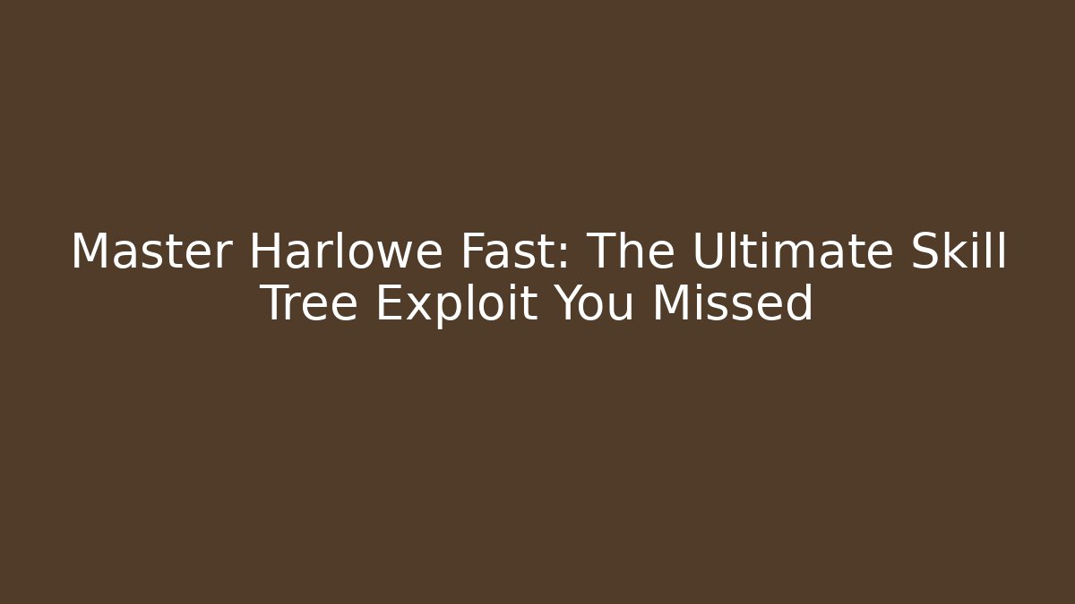 Master Harlowe Fast: The Ultimate Skill Tree Exploit You Missed - Método de Aprovação