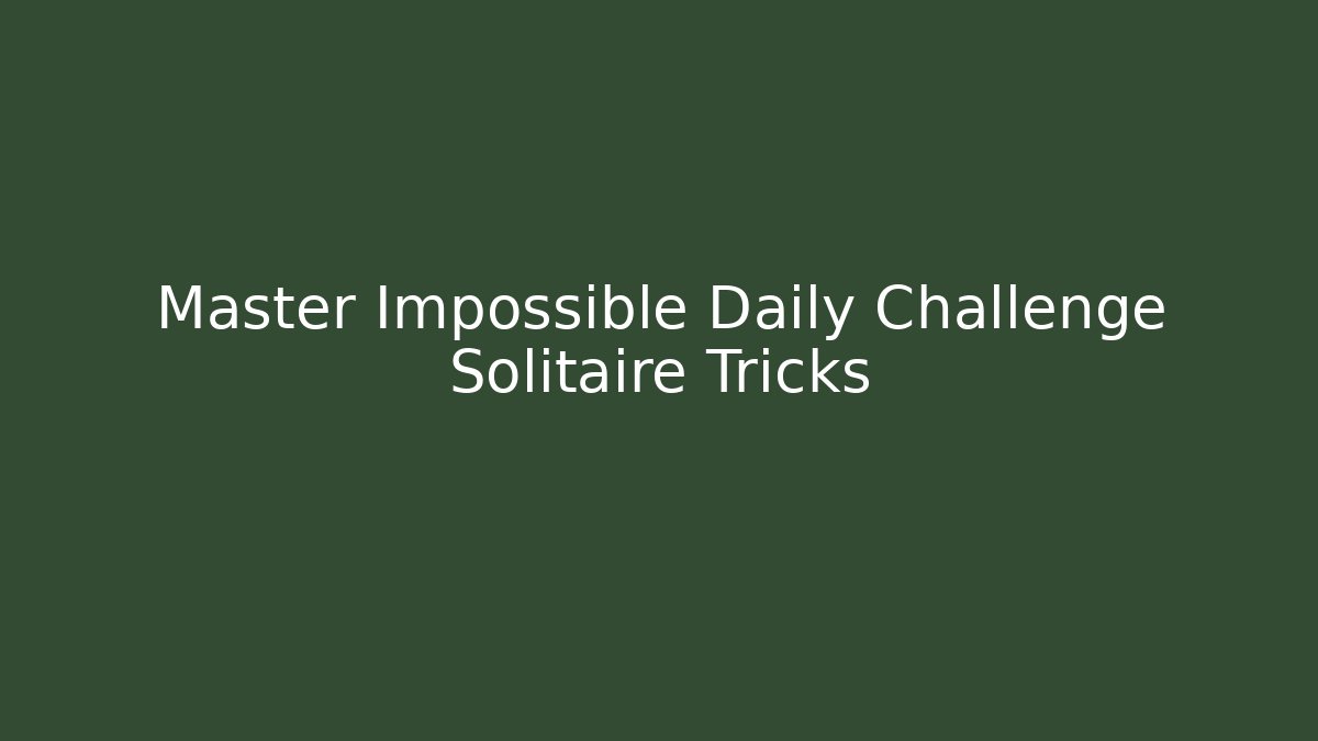 Master Impossible Daily Challenge Solitaire Tricks