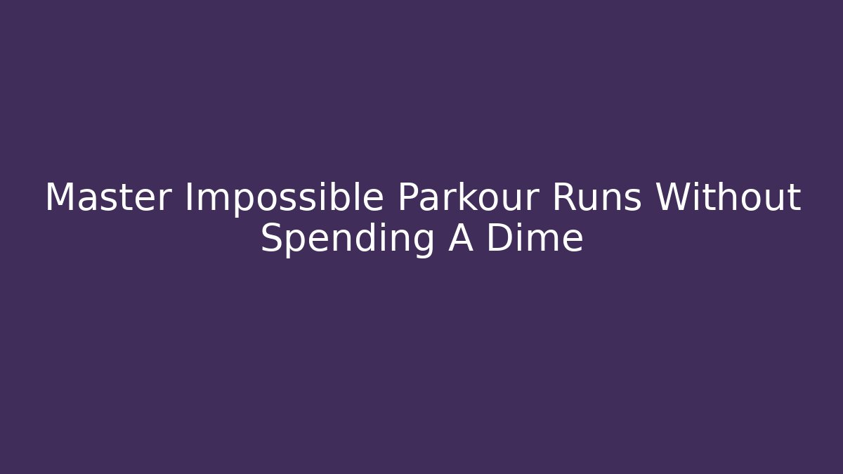 Master Impossible Parkour Runs Without Spending A Dime