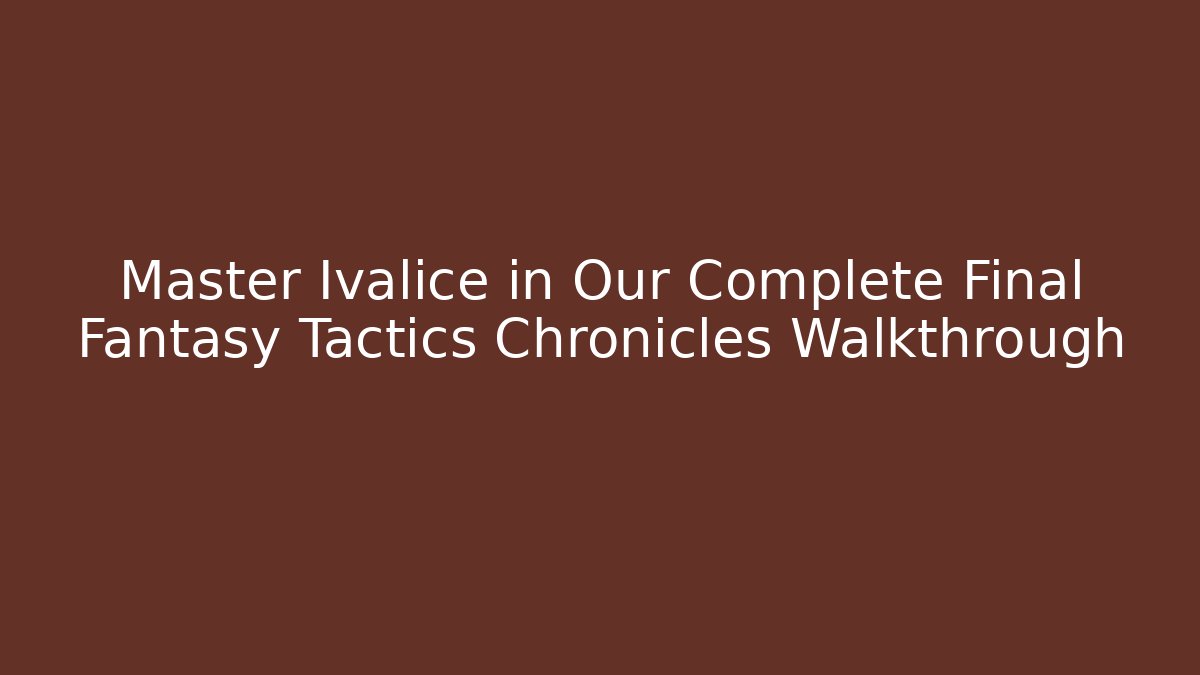 Master Ivalice in Our Complete Final Fantasy Tactics Chronicles Walkthrough - Método de Aprovação