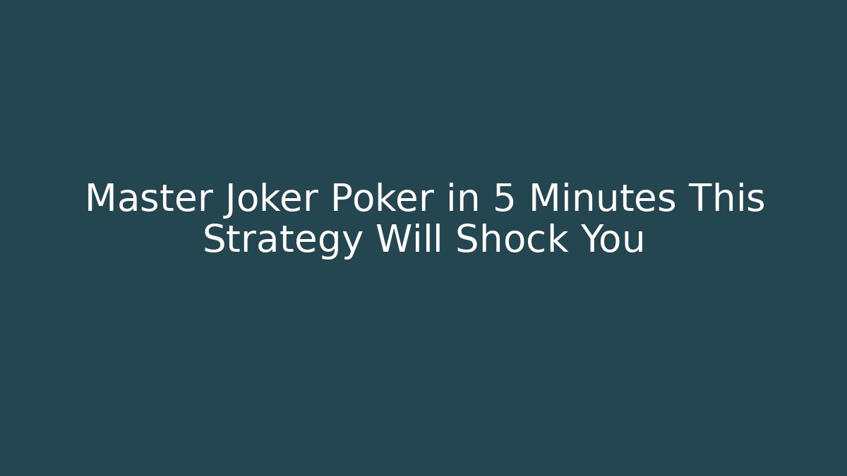 Master Joker Poker in 5 Minutes This Strategy Will Shock You