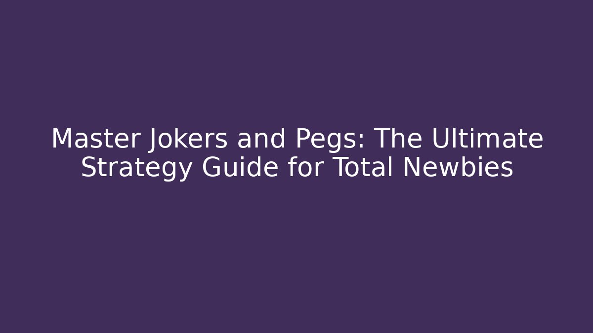 Master Jokers and Pegs: The Ultimate Strategy Guide for Total Newbies - Método de Aprovação