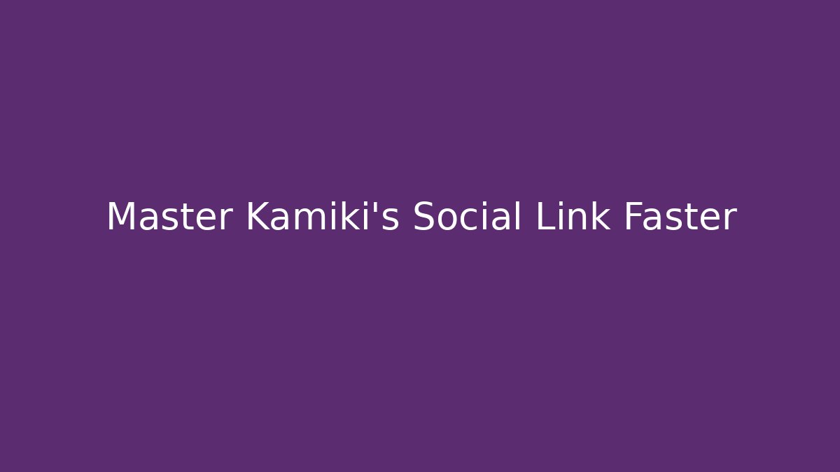 Master Kamiki's Social Link Faster