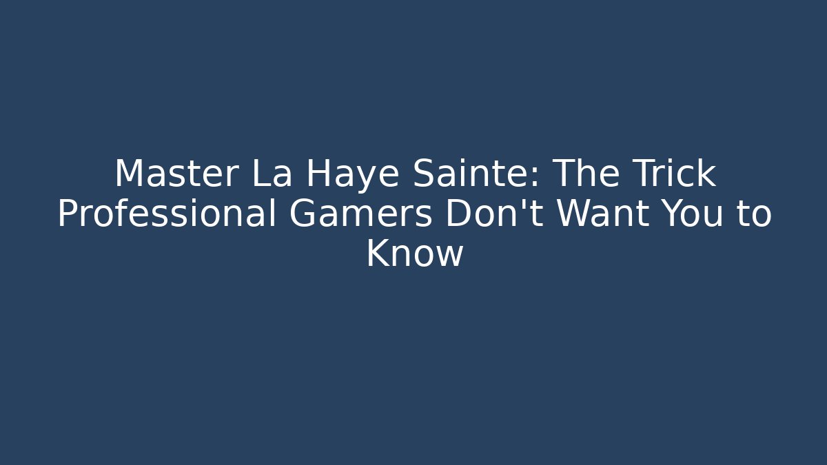 Master La Haye Sainte: The Trick Professional Gamers Don't Want You to Know