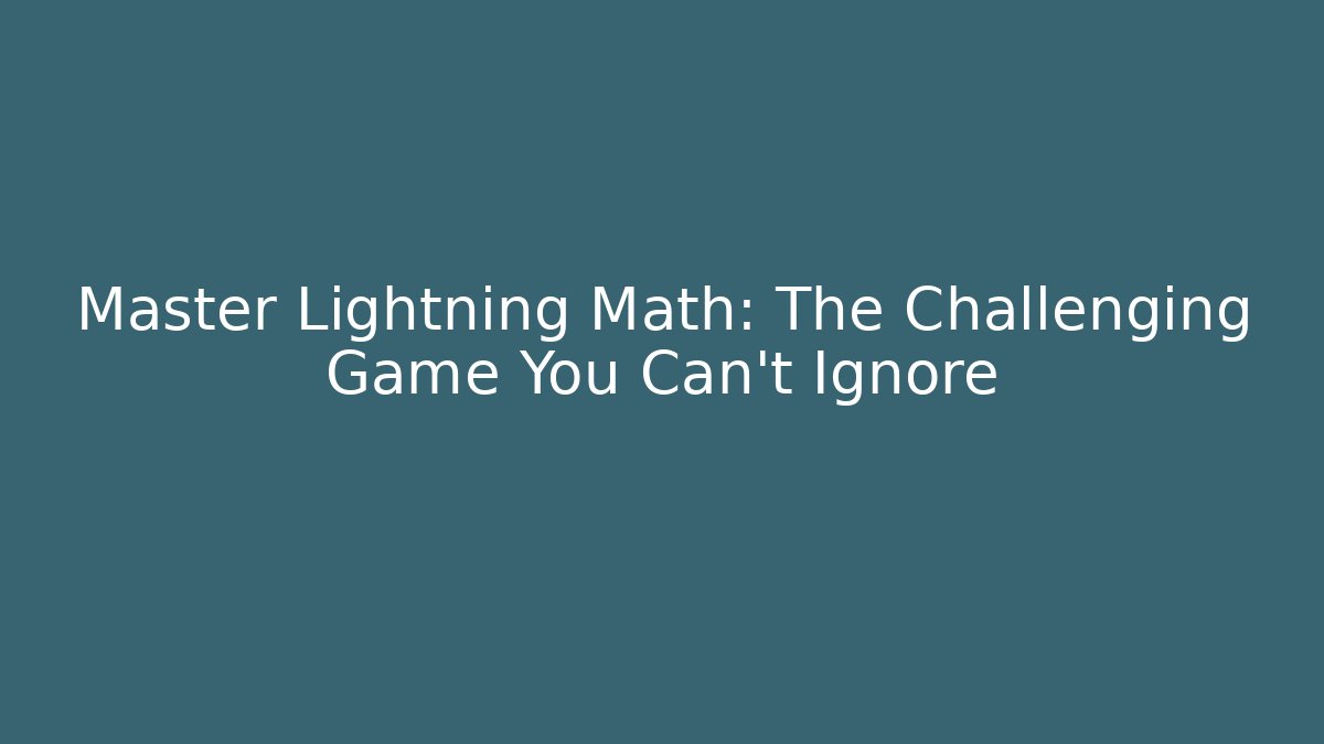 Master Lightning Math: The Challenging Game You Can't Ignore