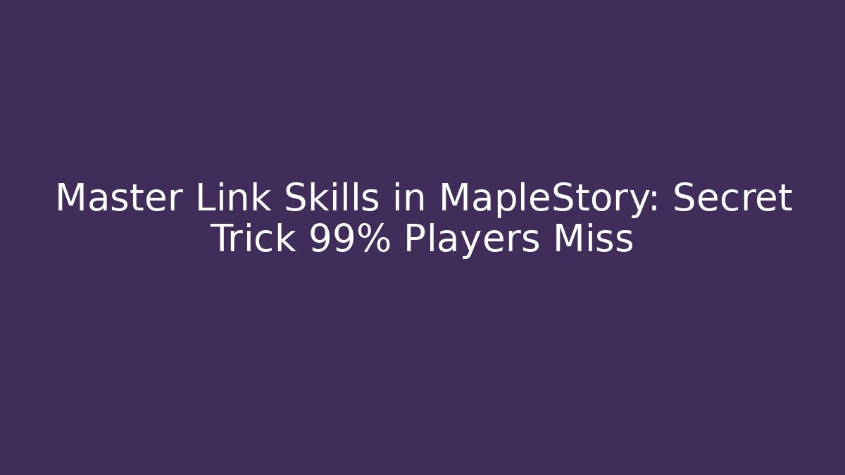 Master Link Skills in MapleStory: Secret Trick 99% Players Miss